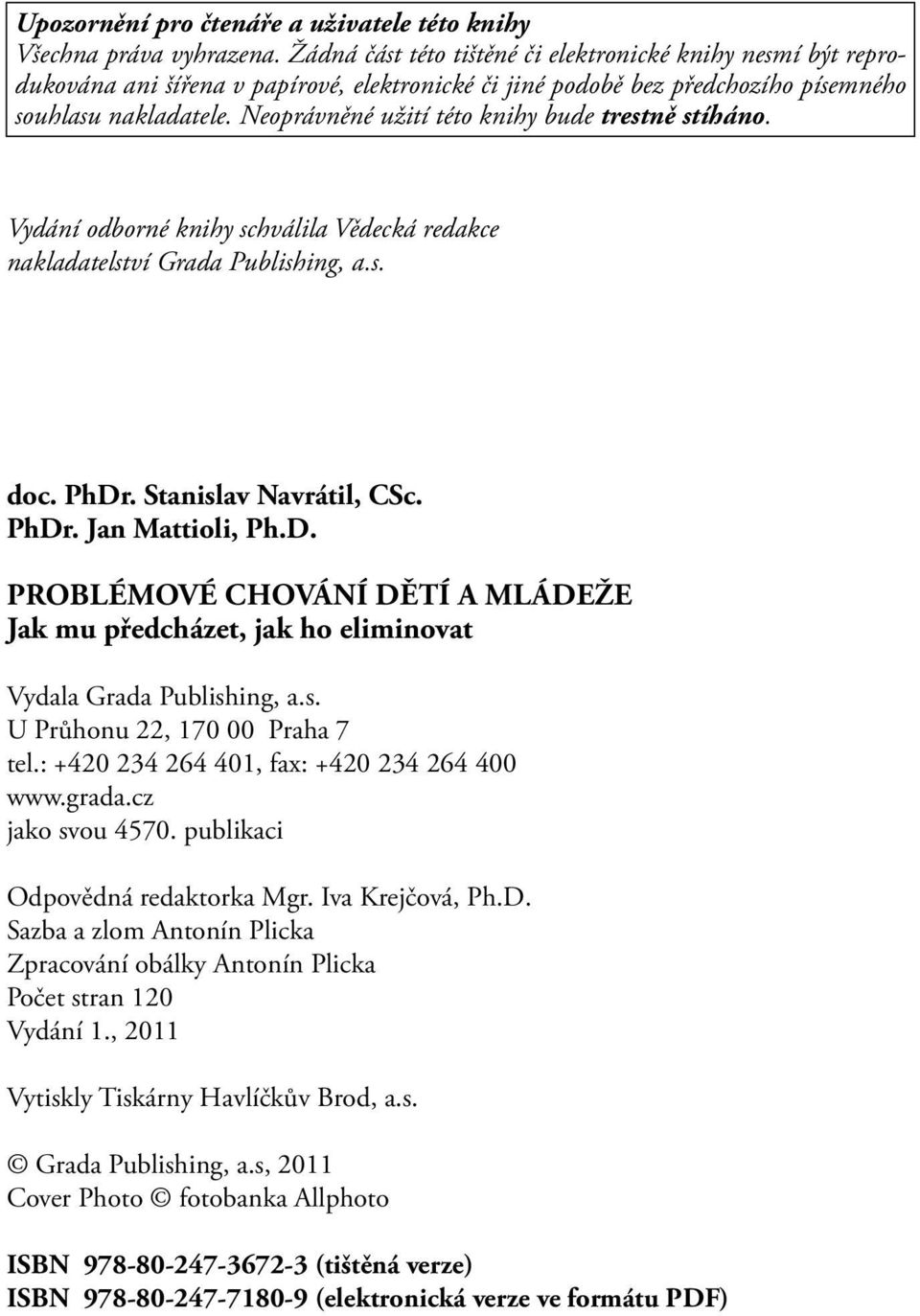Neoprávněné užití této knihy bude trestně stíháno. Vydání odborné knihy schválila Vědecká redakce nakladatelství Grada Publishing, a.s. doc. PhDr