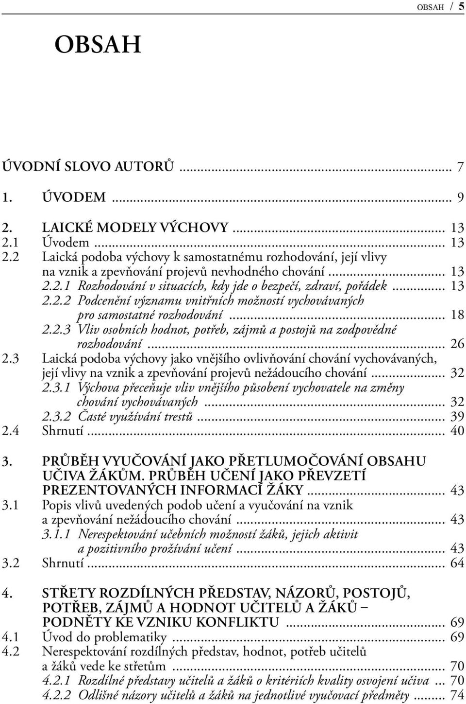 .. 13 2.2.2 Podcenění významu vnitřních možností vychovávaných pro samostatné rozhodování... 18 2.2.3 Vliv osobních hodnot, potřeb, zájmů a postojů na zodpovědné rozhodování... 26 2.