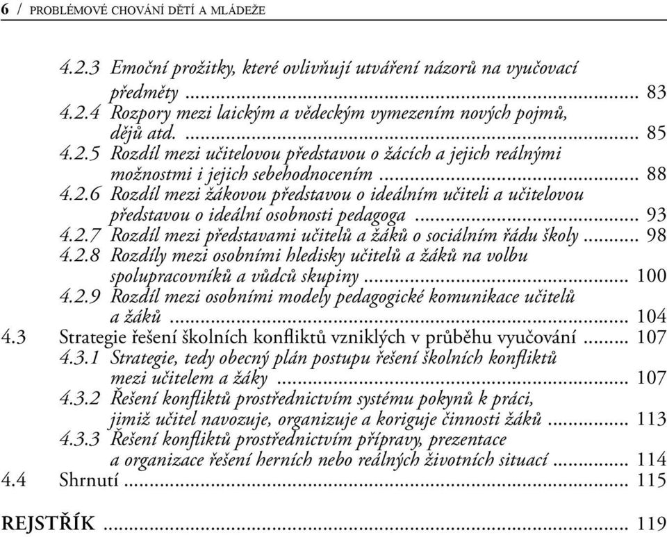 .. 93 4.2.7 Rozdíl mezi představami učitelů a žáků o sociálním řádu školy... 98 4.2.8 Rozdíly mezi osobními hledisky učitelů a žáků na volbu spolupracovníků a vůdců skupiny... 100 4.2.9 Rozdíl mezi osobními modely pedagogické komunikace učitelů a žáků.