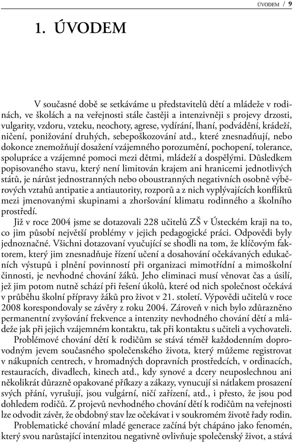 vydírání, lhaní, podvádění, krádeží, ničení, ponižování druhých, sebepoškozování atd.