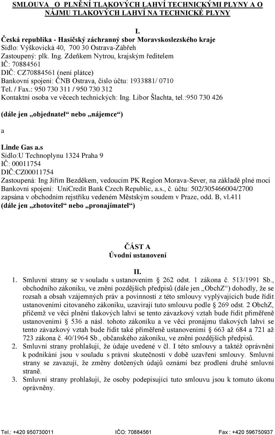 Zdeňkem Nytrou, krajským ředitelem IČ: 70884561 DIČ: CZ70884561 (není plátce) Bankovní spojení: ČNB Ostrava, číslo účtu: 1933881/ 0710 Tel. / Fax.