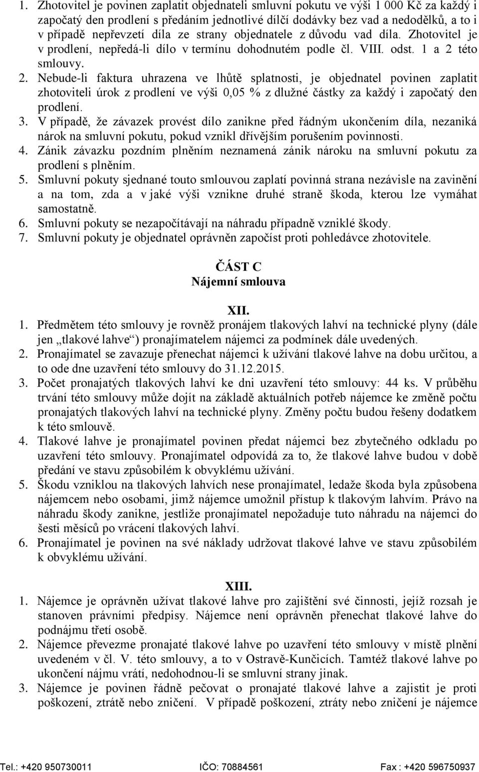 této smlouvy. 2. Nebude-li faktura uhrazena ve lhůtě splatnosti, je objednatel povinen zaplatit zhotoviteli úrok z prodlení ve výši 0,05 % z dlužné částky za každý i započatý den prodlení. 3.