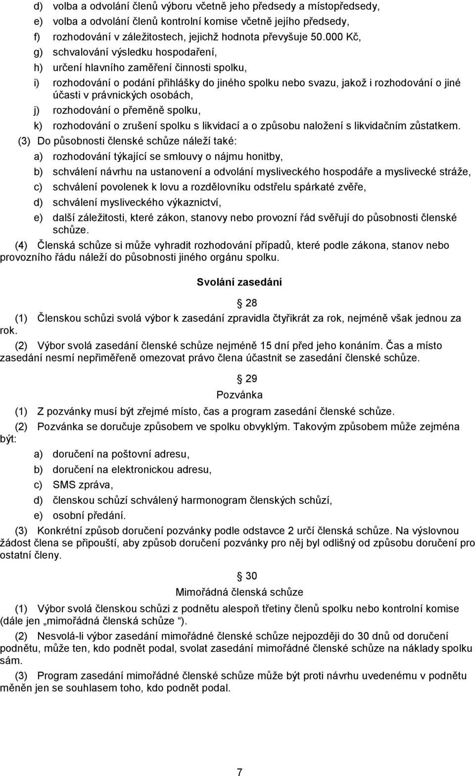 právnických osobách, j) rozhodování o přeměně spolku, k) rozhodování o zrušení spolku s likvidací a o způsobu naložení s likvidačním zůstatkem.