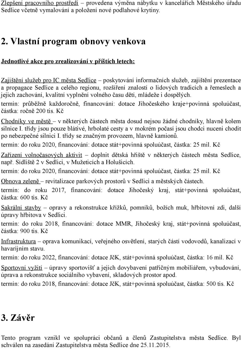 celého regionu, rozšíření znalostí o lidových tradicích a řemeslech a jejich zachování, kvalitní vyplnění volného času dětí, mládeže i dospělých.