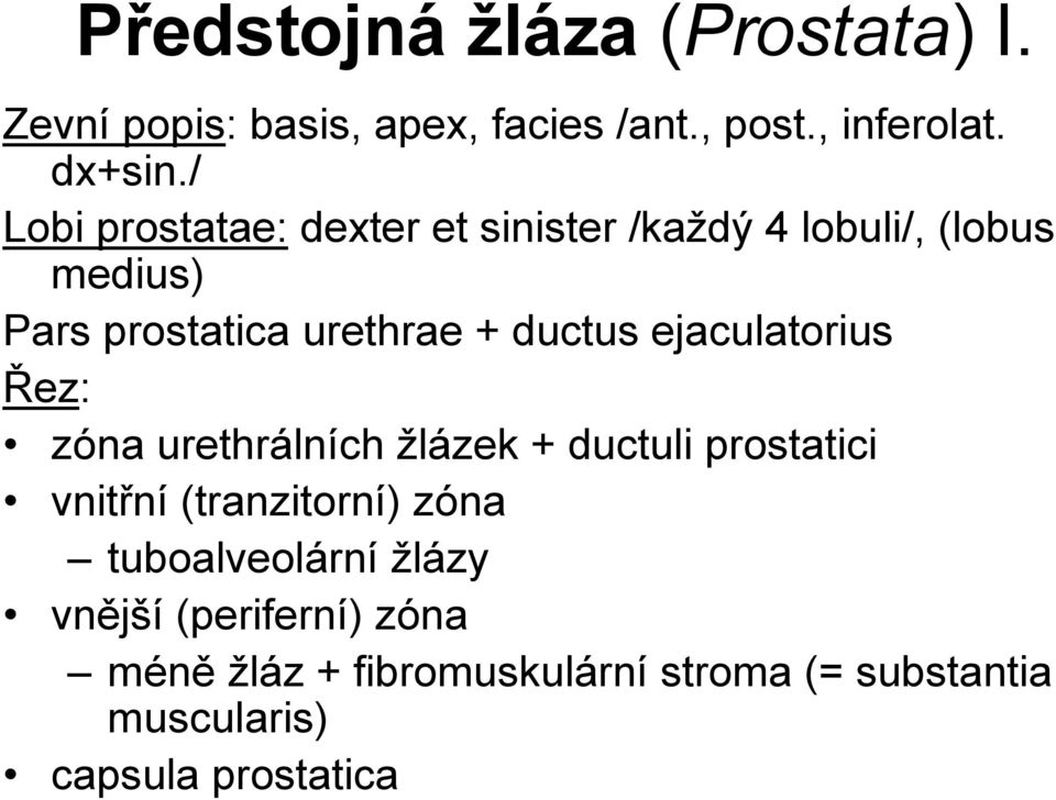 ejaculatorius Řez: zóna urethrálních žlázek + ductuli prostatici vnitřní (tranzitorní) zóna