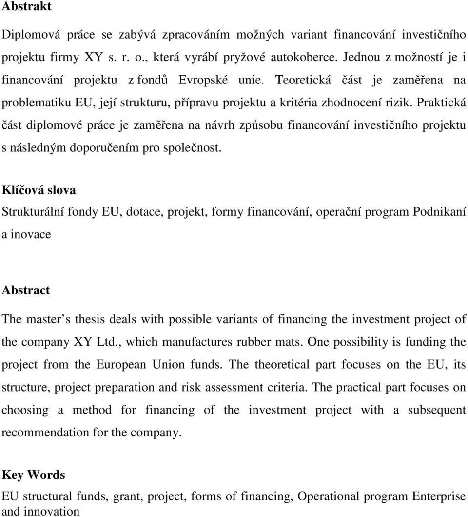 Praktická část diplomové práce je zaměřena na návrh způsobu financování investičního projektu s následným doporučením pro společnost.