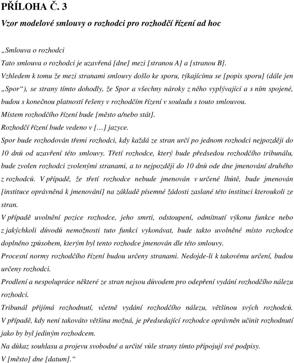 konečnou platností řešeny v rozhodčím řízení v souladu s touto smlouvou. Místem rozhodčího řízení bude [město a/nebo stát].