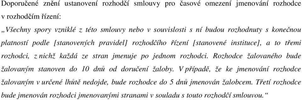 každá ze stran jmenuje po jednom rozhodci. Rozhodce žalovaného bude žalovaným stanoven do 10 dnů od doručení žaloby.
