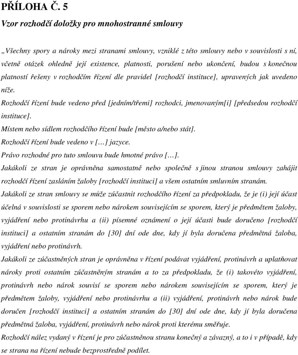 porušení nebo ukončení, budou s konečnou platností řešeny v rozhodčím řízení dle pravidel [rozhodčí instituce], upravených jak uvedeno níže.