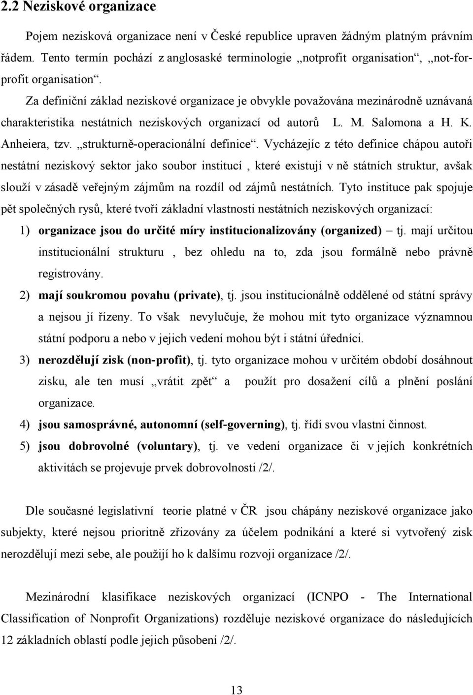 Za definiční základ neziskové organizace je obvykle považována mezinárodně uznávaná charakteristika nestátních neziskových organizací od autorů L. M. Salomona a H. K. Anheiera, tzv.