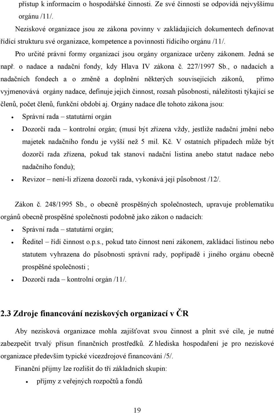 Pro určité právní formy organizací jsou orgány organizace určeny zákonem. Jedná se např. o nadace a nadační fondy, kdy Hlava IV zákona č. 227/1997 Sb.