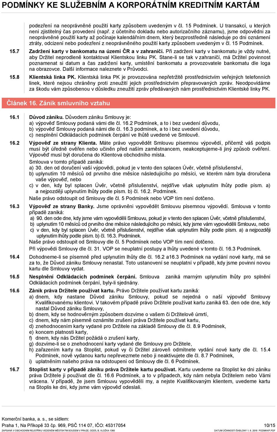z neoprávněného použití karty způsobem uvedeným v čl. 15 Podmínek. 15.7 Zadržení karty v bankomatu na území ČR a v zahraničí.