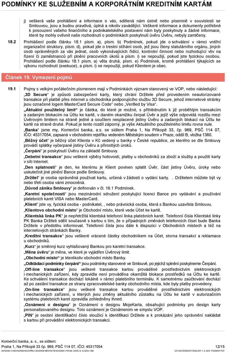 úvěru Úvěru, nebyly zamlčeny. 18.2 Prohlášení podle článku 18.1 písm. a), písm. b) Podmínek, pokud jde o schválení v rámci vnitřní organizační struktury, písm.