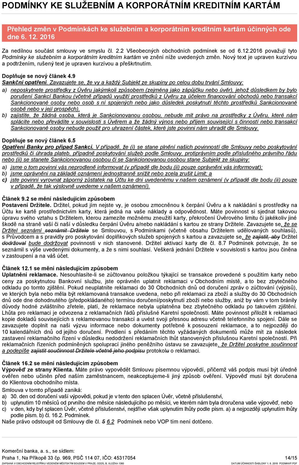 Zavazujete se, že vy a každý Subjekt ze skupiny po celou dobu trvání Smlouvy: a) neposkytnete prostředky z Úvěru jakýmkoli způsobem (zejména jako zápůjčku nebo úvěr), jehož důsledkem by bylo porušení