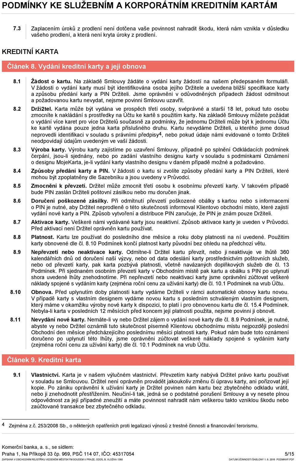 V žádosti o vydání karty musí být identifikována osoba jejího Držitele a uvedena bližší specifikace karty a způsobu předání karty a PIN Držiteli.
