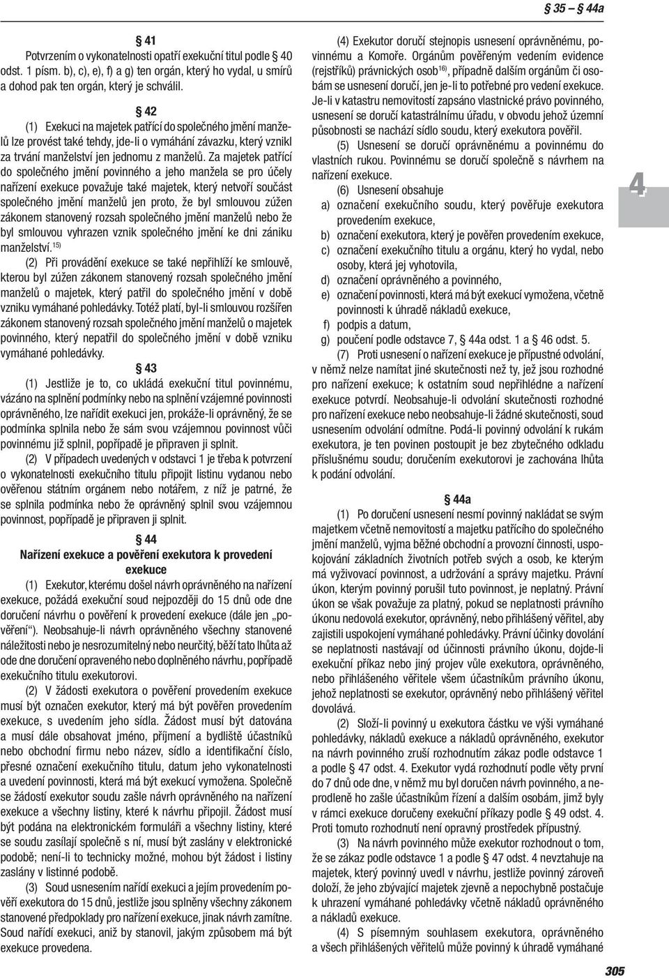 Za majetek patřící do společného jmění povinného a jeho manžela se pro účely nařízení exekuce považuje také majetek, který netvoří součást společného jmění manželů jen proto, že byl smlouvou zúžen