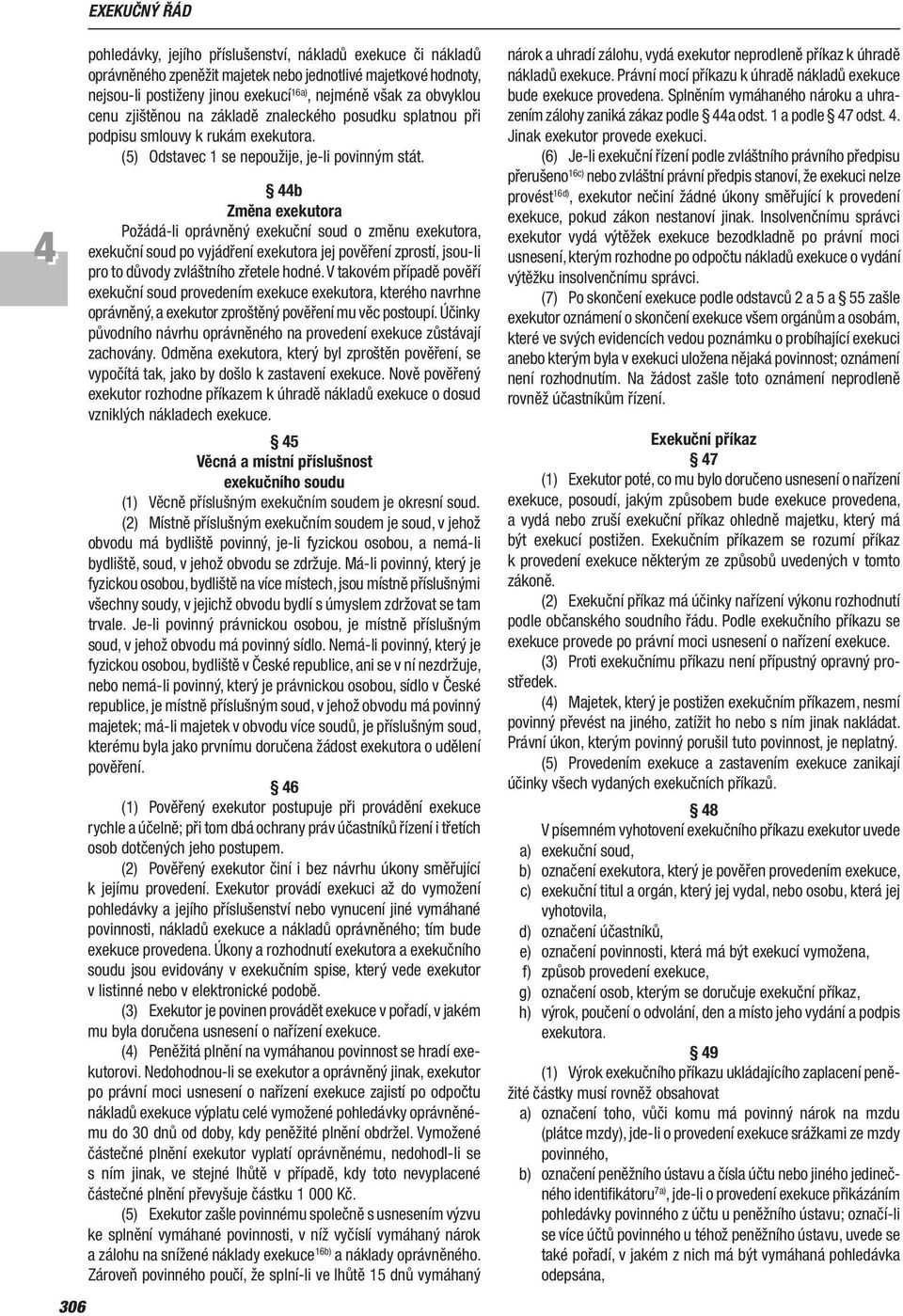 b Změna exekutora Požádá li oprávněný exekuční soud o změnu exekutora, exekuční soud po vyjádření exekutora jej pověření zprostí, jsou li pro to důvody zvláštního zřetele hodné.