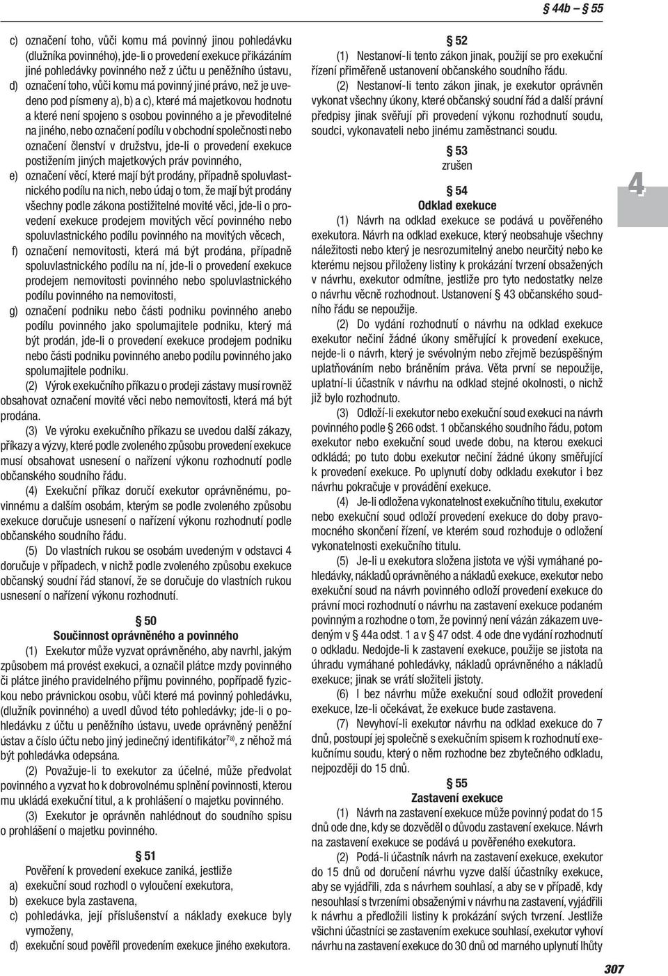 obchodní společnosti nebo označení členství v druž stvu, jde li o provedení exekuce postižením jiných majetkových práv povinného, e) označení věcí, které mají být prodány, případně spoluvlastnického
