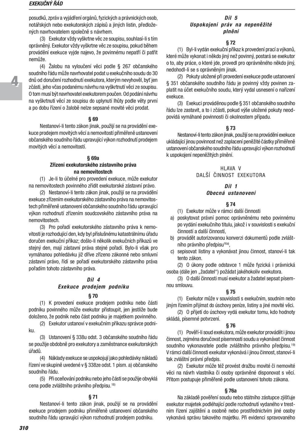 () Žalobu na vyloučení věci podle 267 občanského soudního řádu může navrhovatel podat u exekučního soudu do 30 dnů od doručení rozhodnutí exekutora, kterým nevyhověl, byť jen zčásti, jeho včas