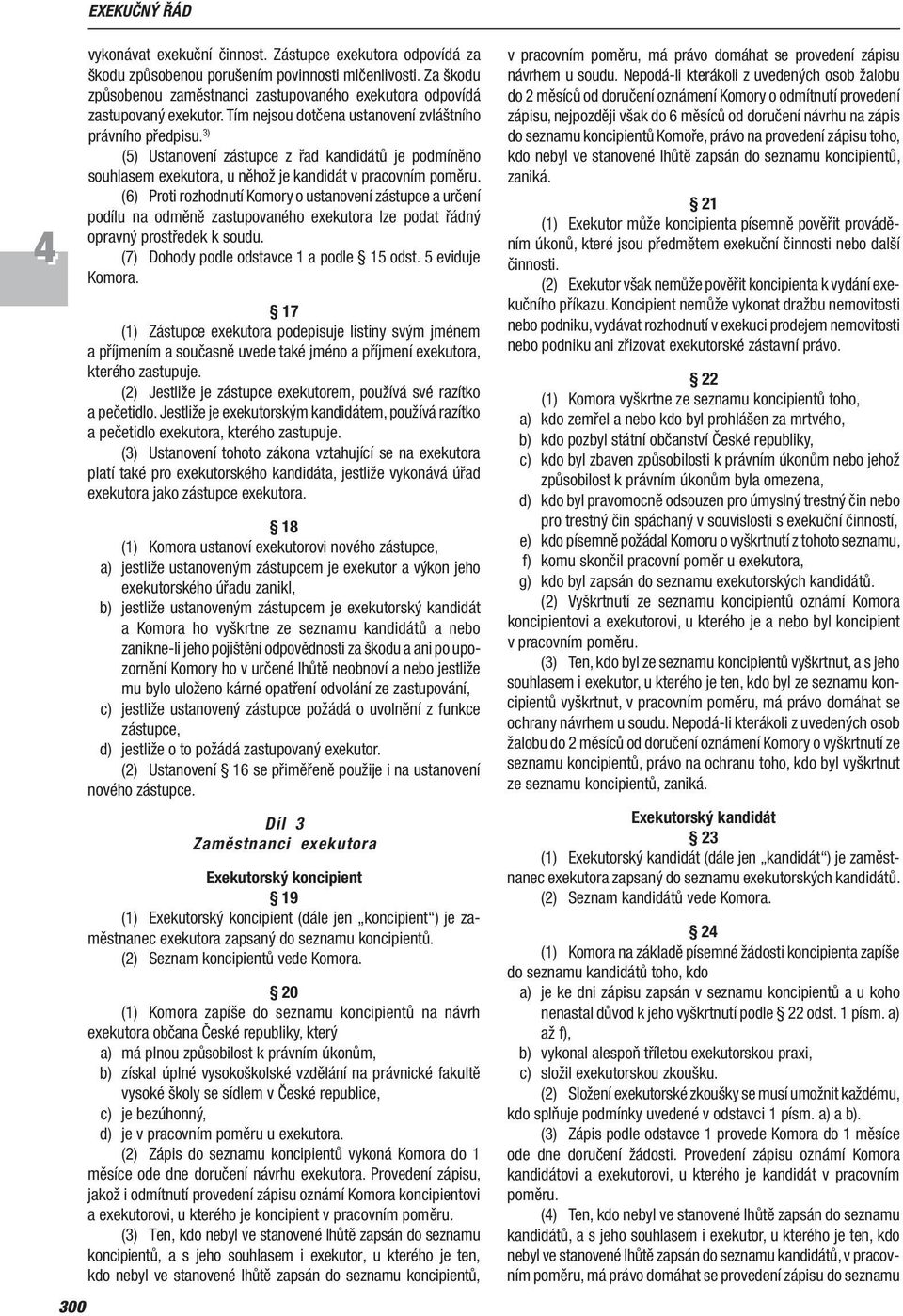 3) (5) Ustanovení zástupce z řad kandidátů je podmíněno souhlasem exekutora, u něhož je kandidát v pracovním poměru.