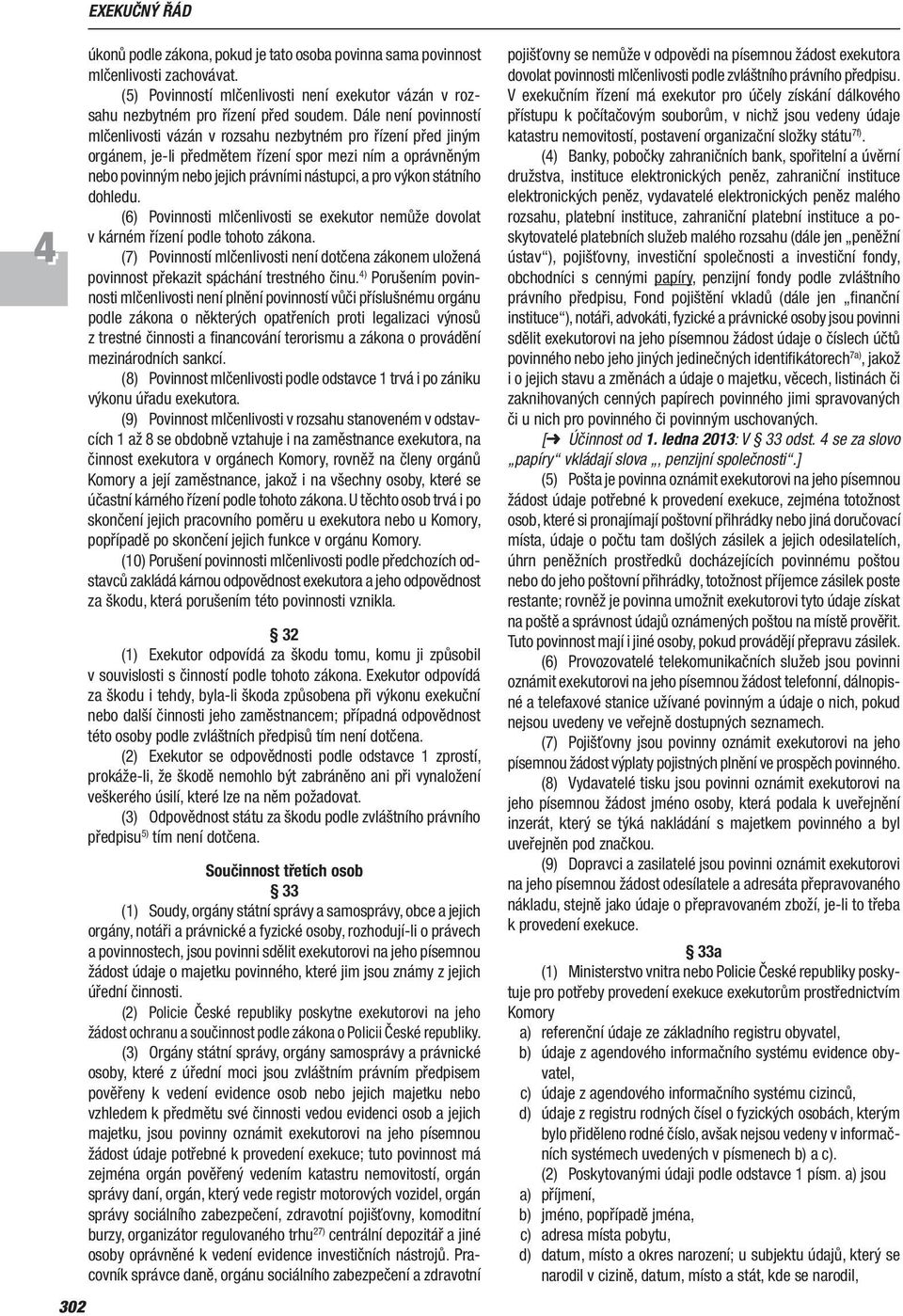 státního dohledu. (6) Povinnosti mlčenlivosti se exekutor nemůže dovolat v kárném řízení podle tohoto zákona.