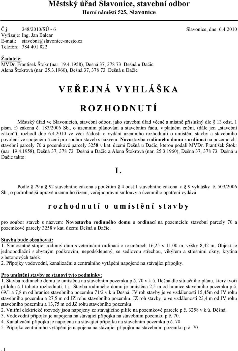 , o územním plánování a stavebním řádu, v platném znění, (dále jen stavební zákon ), rozhodl dne 6.4.