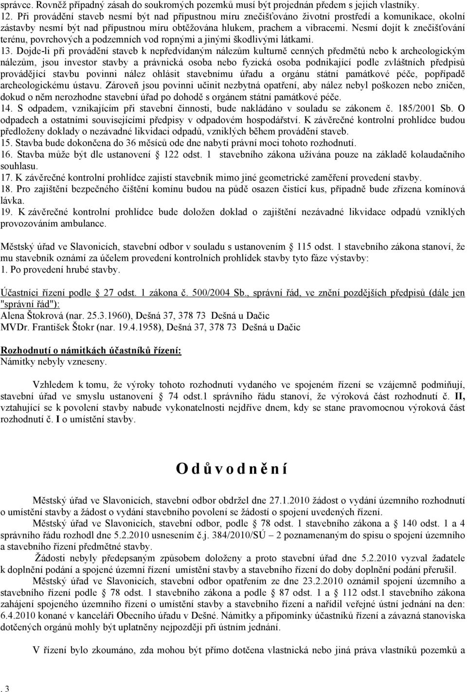 Nesmí dojít k znečišťování terénu, povrchových a podzemních vod ropnými a jinými škodlivými látkami. 13.