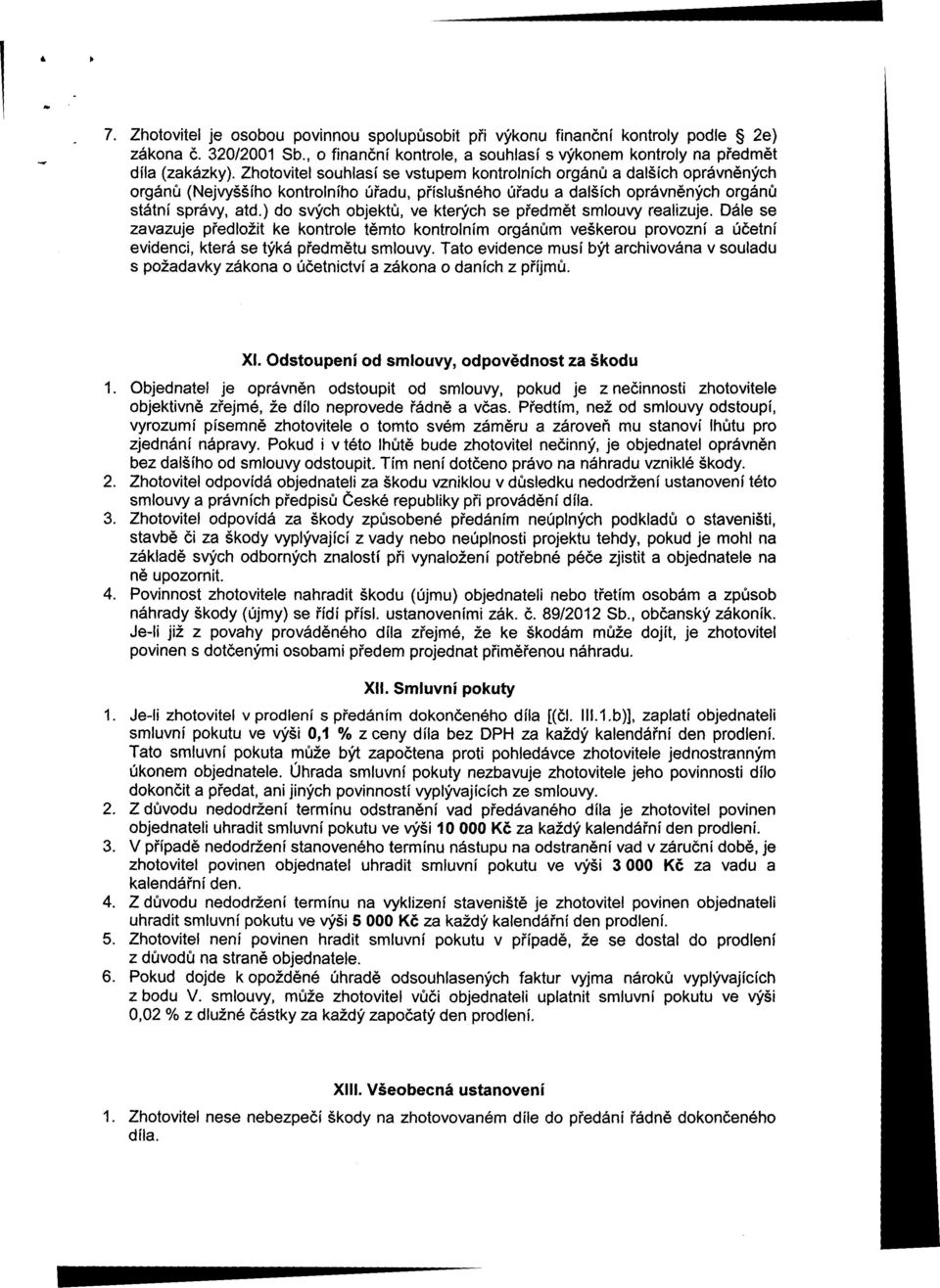 ) do svých objektů, ve kterých se předmět smlouvy realizuje. Dále se zavazuje předložit ke kontrole těmto kontrolním orgánům veškerou provozní a účetní evidenci, která se týká předmětu smlouvy.