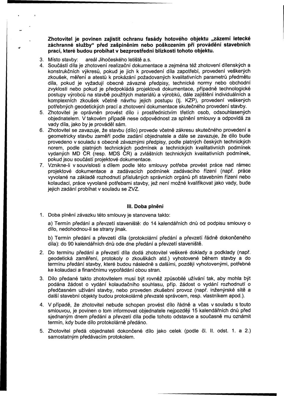 Součástí díla je zhotovení realizační dokumentace a zejména též zhotovení dílenských a konstrukčních výkresů, pokud je jich k provedení díla zapotřebí, provedení veškerých zkoušek, měření a atestů k