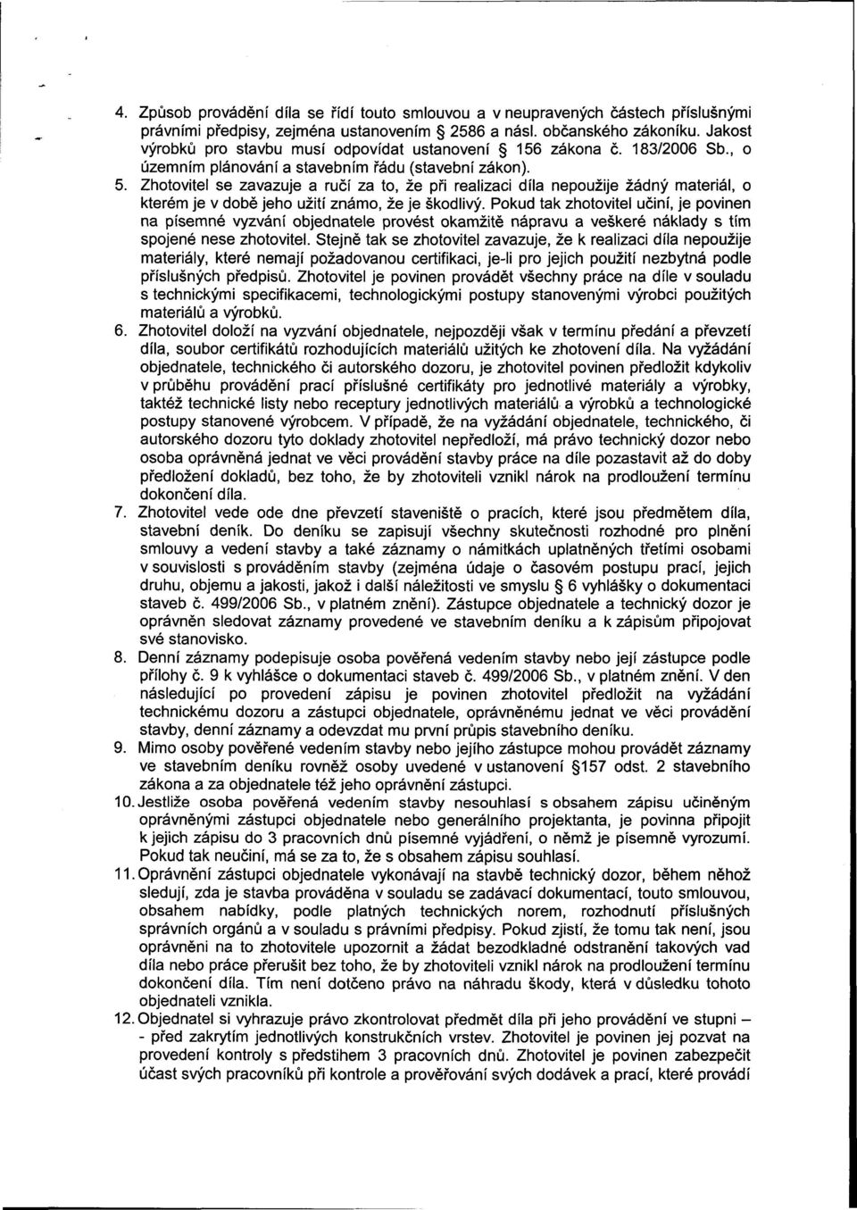Zhotovitel se zavazuje a ručí za to, že při realizaci díla nepoužije žádný materiál, o kterém je v době jeho užití známo, že je škodlivý.