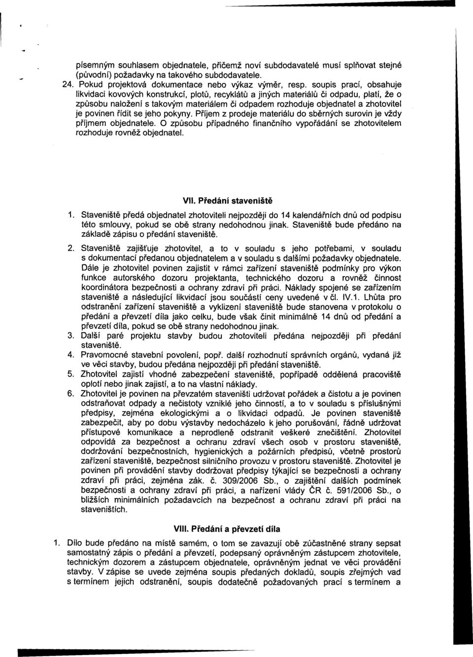 povinen řídit se jeho pokyny. Příjem z prodeje materiálu do sběrných surovin je vždy příjmem objednatele. O způsobu případného finančního vypořádání se zhotovitelem rozhoduje rovněž objednatel. VII.