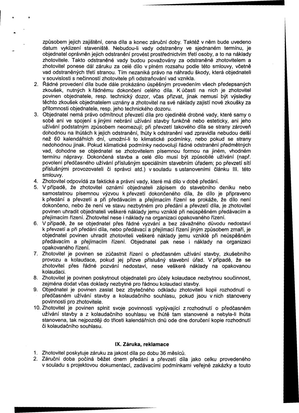 Takto odstraněné vady budou považovány za odstraněné zhotovitelem a zhotovitel ponese dál záruku za celé dílo v plném rozsahu podle této smlouvy, včetně vad odstraněných třetí stranou.