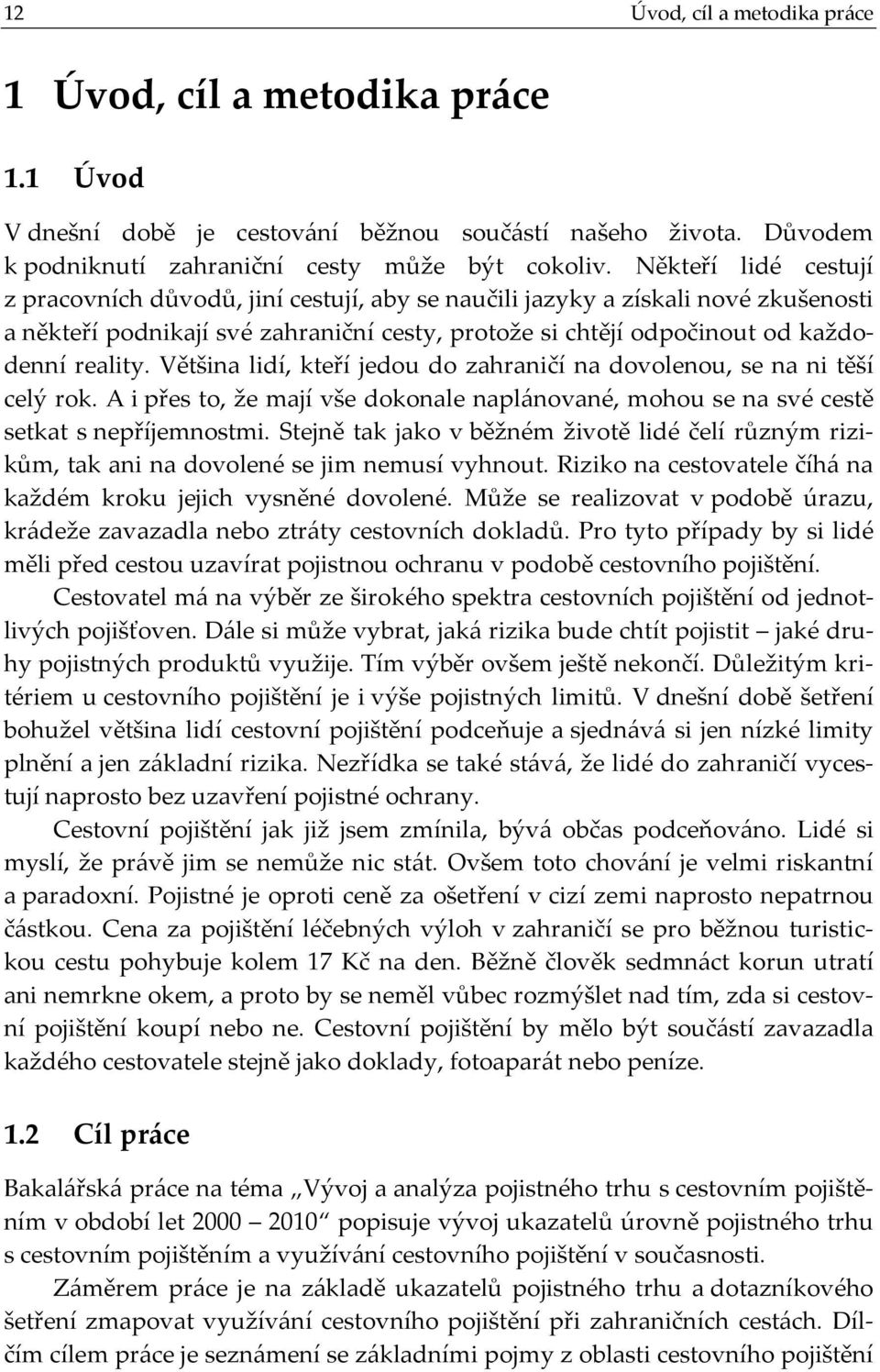 Většina lidí, kteří jedou do zahraničí na dovolenou, se na ni těší celý rok. A i přes to, že mají vše dokonale naplánované, mohou se na své cestě setkat s nepříjemnostmi.