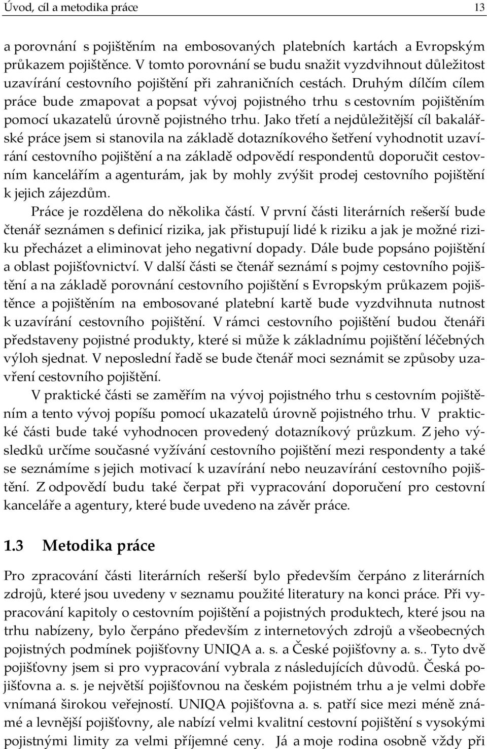 Druhým dílčím cílem práce bude zmapovat a popsat vývoj pojistného trhu s cestovním pojištěním pomocí ukazatelů úrovně pojistného trhu.