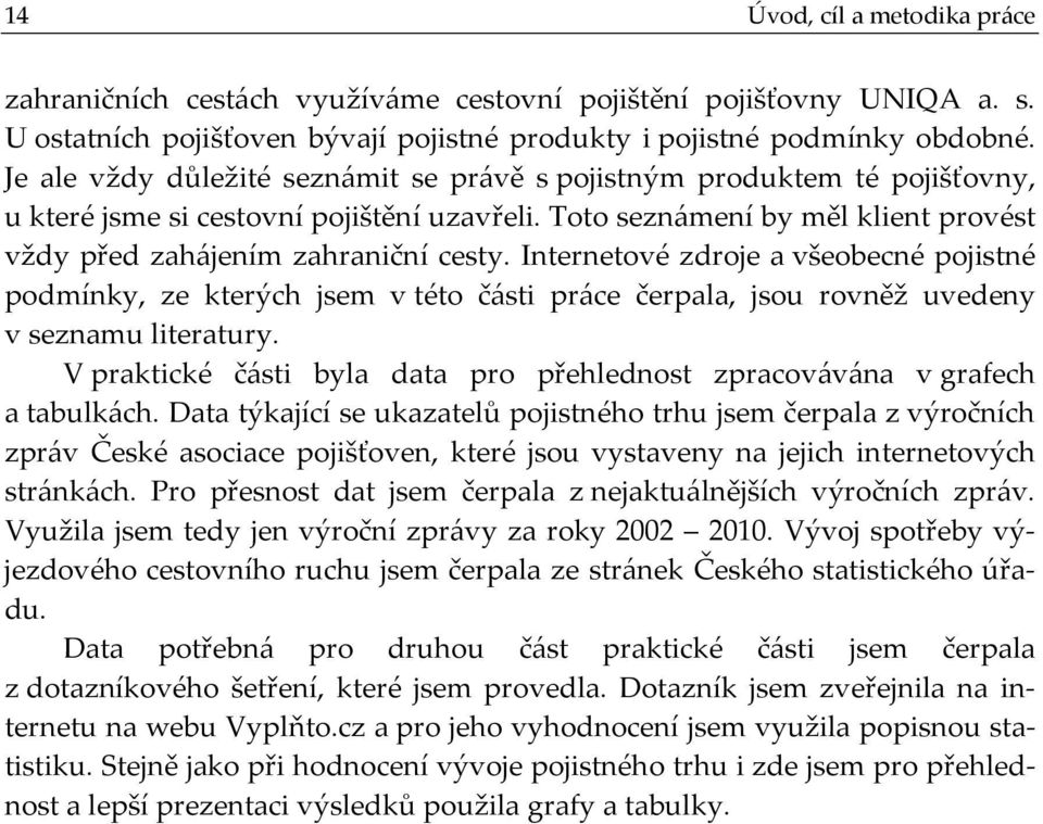 Internetové zdroje a všeobecné pojistné podmínky, ze kterých jsem v této části práce čerpala, jsou rovněž uvedeny v seznamu literatury.