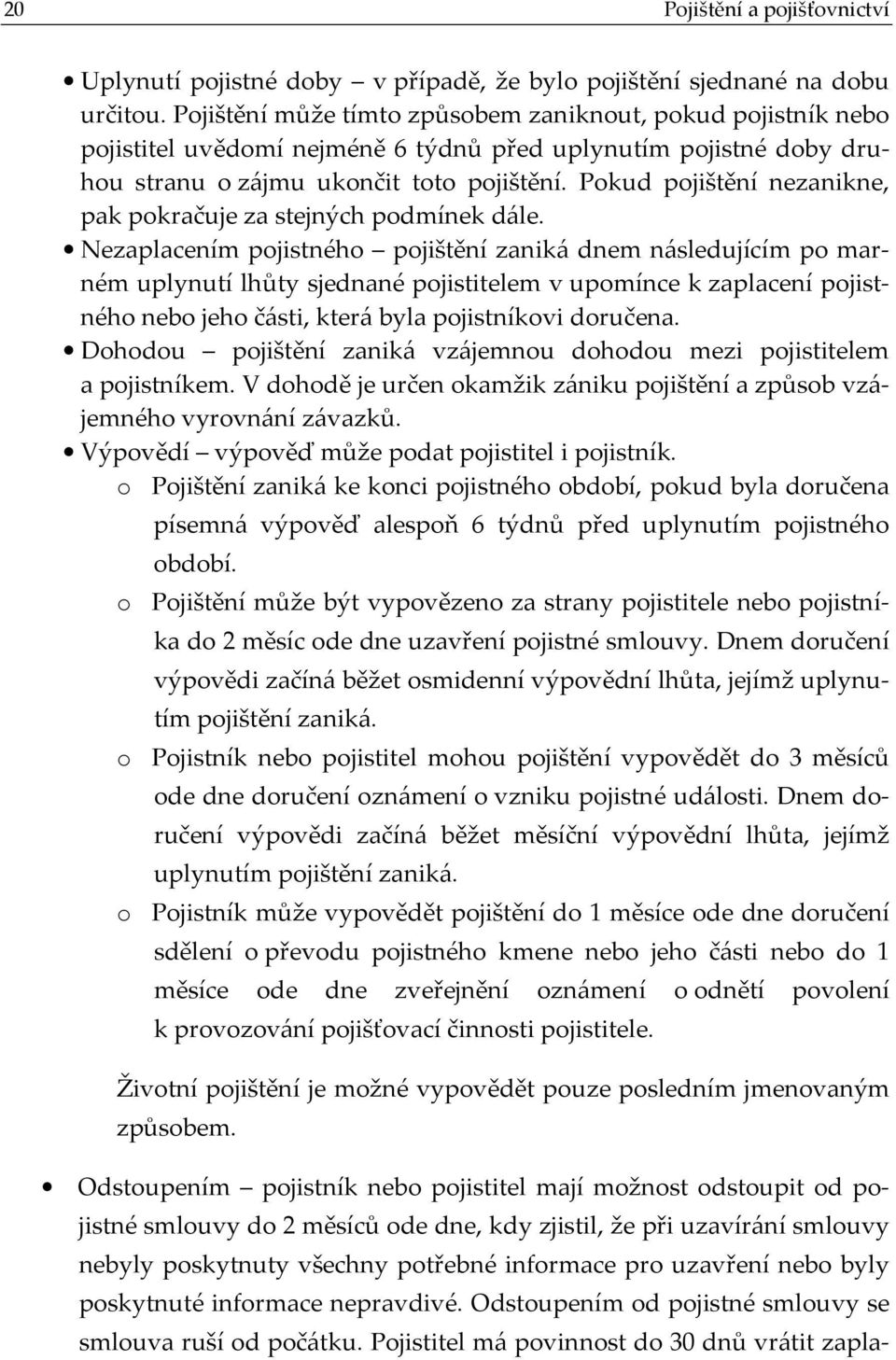 Pokud pojištění nezanikne, pak pokračuje za stejných podmínek dále.