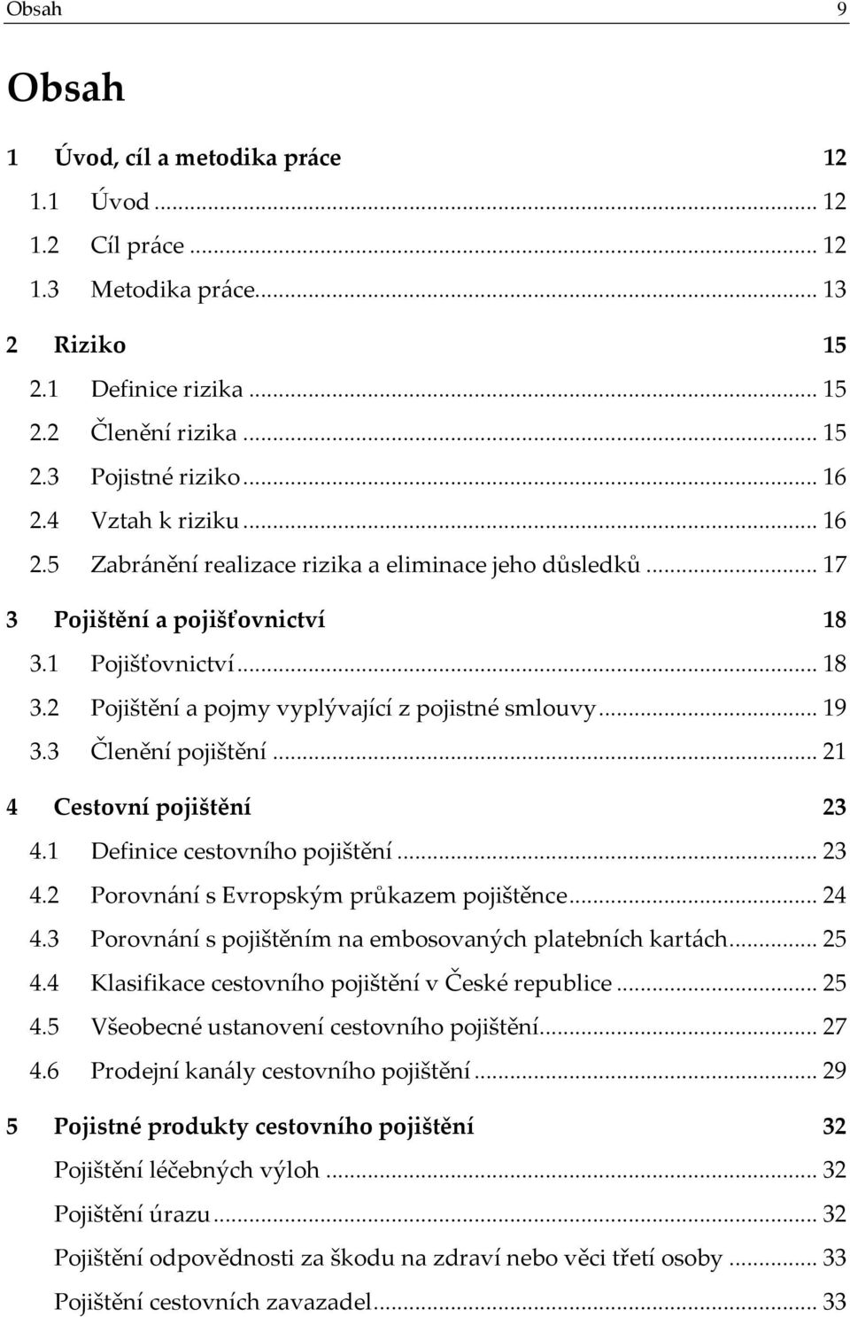 3 Členění pojištění...21 4 Cestovní pojištění 23 4.1 Definice cestovního pojištění...23 4.2 Porovnání s Evropským průkazem pojištěnce...24 4.