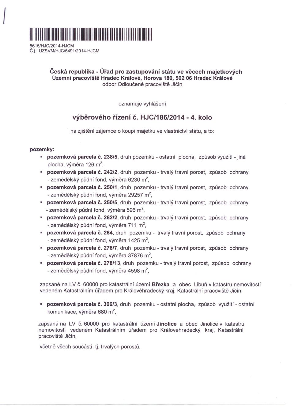 oznamuje vyhlášení výběrového řízení č. HJC/186/2014-4. kolo na zjištění zájemce o koupi majetku ve vlastnictví státu, a to: pozemky: pozemková parcela č.