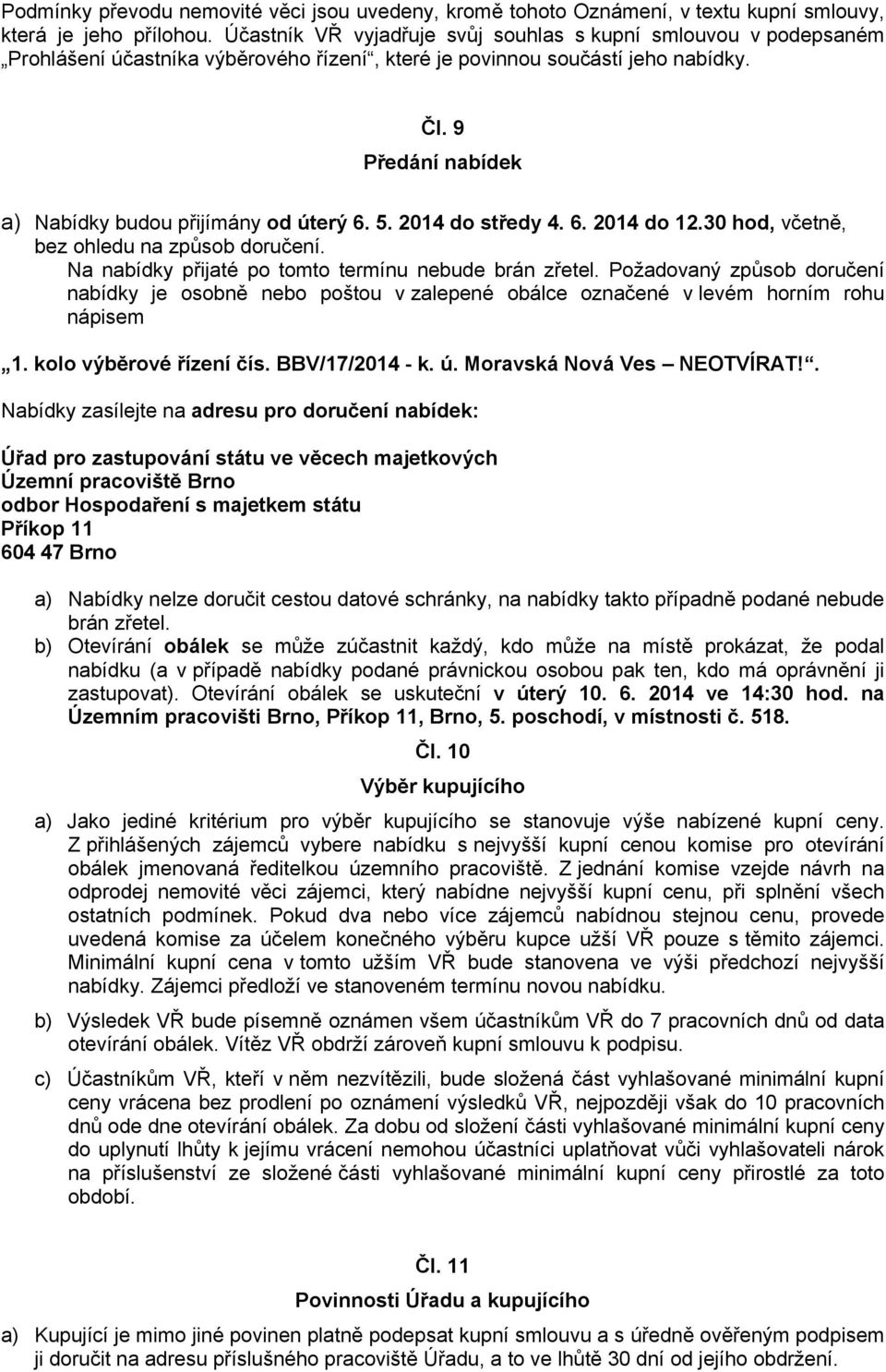 9 Předání nabídek a) Nabídky budou přijímány od úterý 6. 5. 2014 do středy 4. 6. 2014 do 12.30 hod, včetně, bez ohledu na způsob doručení. Na nabídky přijaté po tomto termínu nebude brán zřetel.