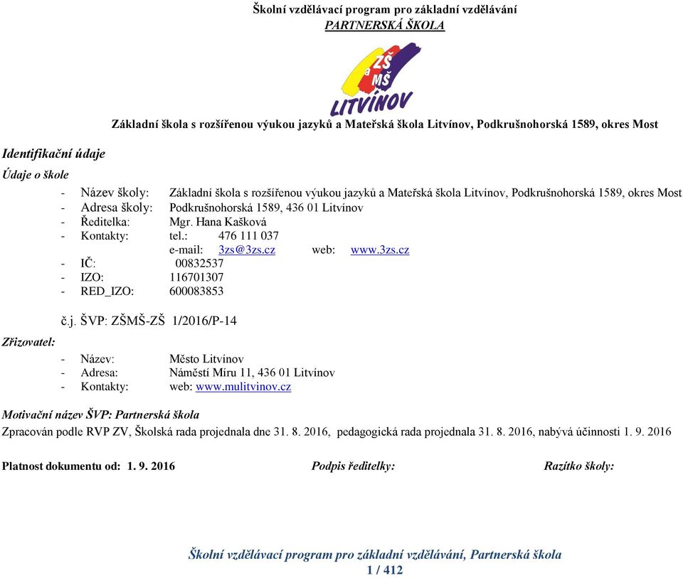 Ředitelka: Mgr. Hana Kašková - Kontakty: tel.: 476 111 037 e-mail: 3zs@3zs.cz web: www.3zs.cz - IČ: 00832537 - IZO: 116701307 - RED_IZO: 600083853 č.j.