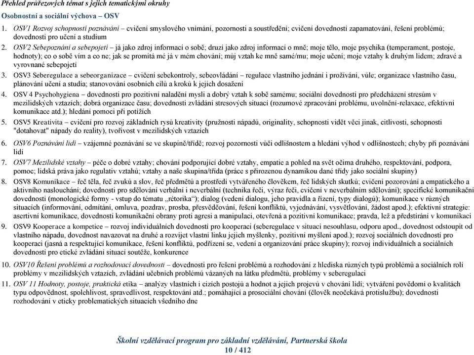 OSV2 Sebepoznání a sebepojetí já jako zdroj informací o sobě; druzí jako zdroj informací o mně; moje tělo, moje psychika (temperament, postoje, hodnoty); co o sobě vím a co ne; jak se promítá mé já v