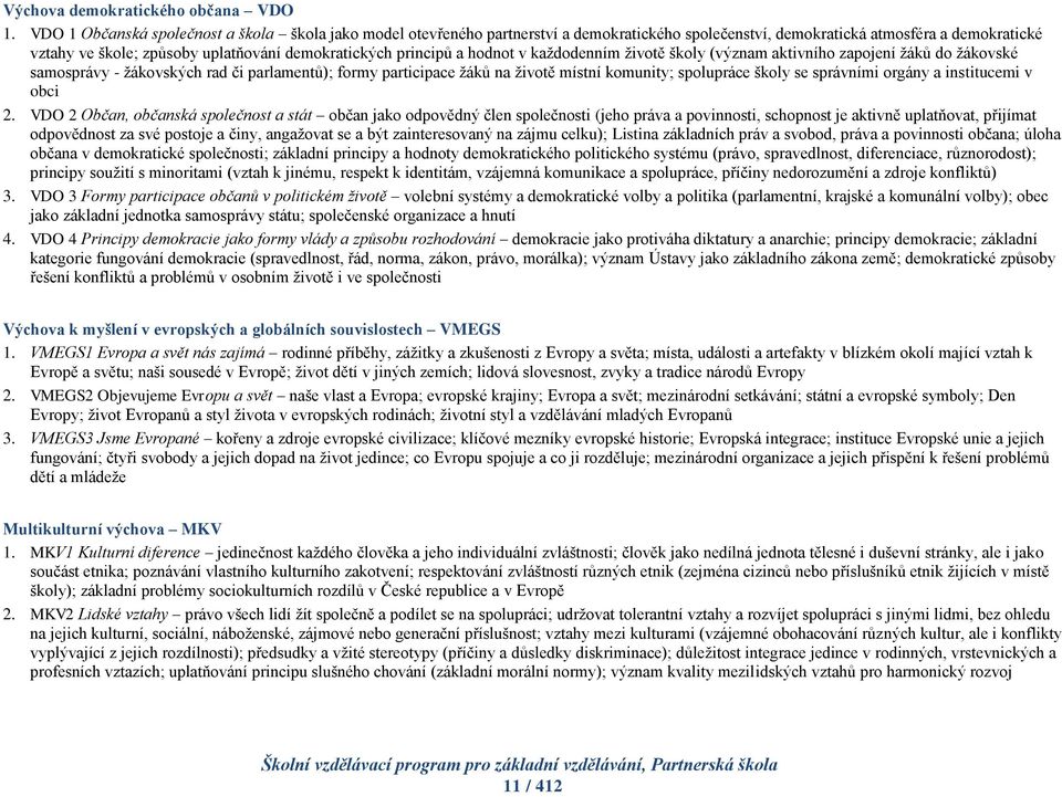 principů a hodnot v každodenním životě školy (význam aktivního zapojení žáků do žákovské samosprávy - žákovských rad či parlamentů); formy participace žáků na životě místní komunity; spolupráce školy