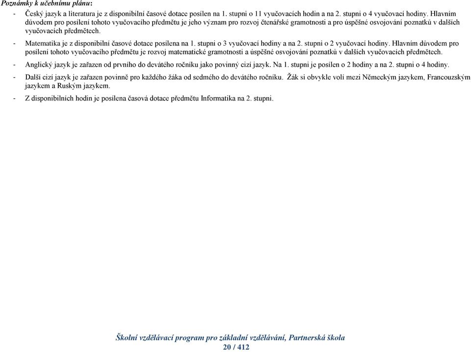 - Matematika je z disponibilní časové dotace posílena na 1. stupni o 3 vyučovací hodiny a na 2. stupni o 2 vyučovací hodiny.