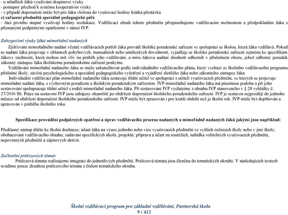 Vzdělávací obsah tohoto předmětu přizpůsobujeme vzdělávacím možnostem a předpokladům žáka s přiznanými podpůrnými opatřeními v rámci IVP.