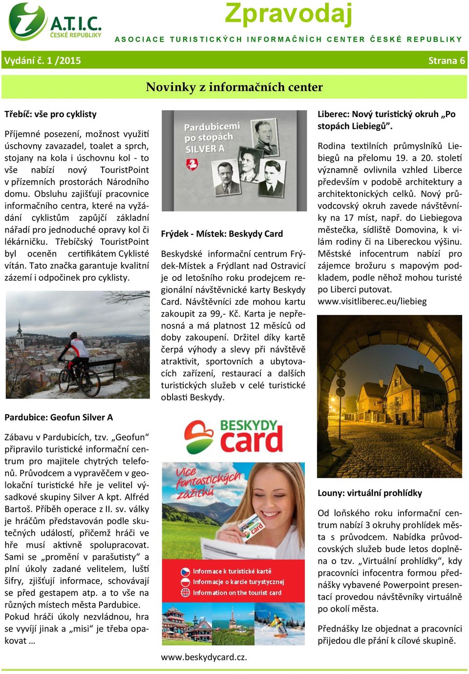 TouristPoint v přízemních prostorách Národního domu. Obsluhu zajišťují pracovnice informačního centra, které na vyžádání cyklistům zapůjčí základní nářadí pro jednoduché opravy kol či lékárničku.