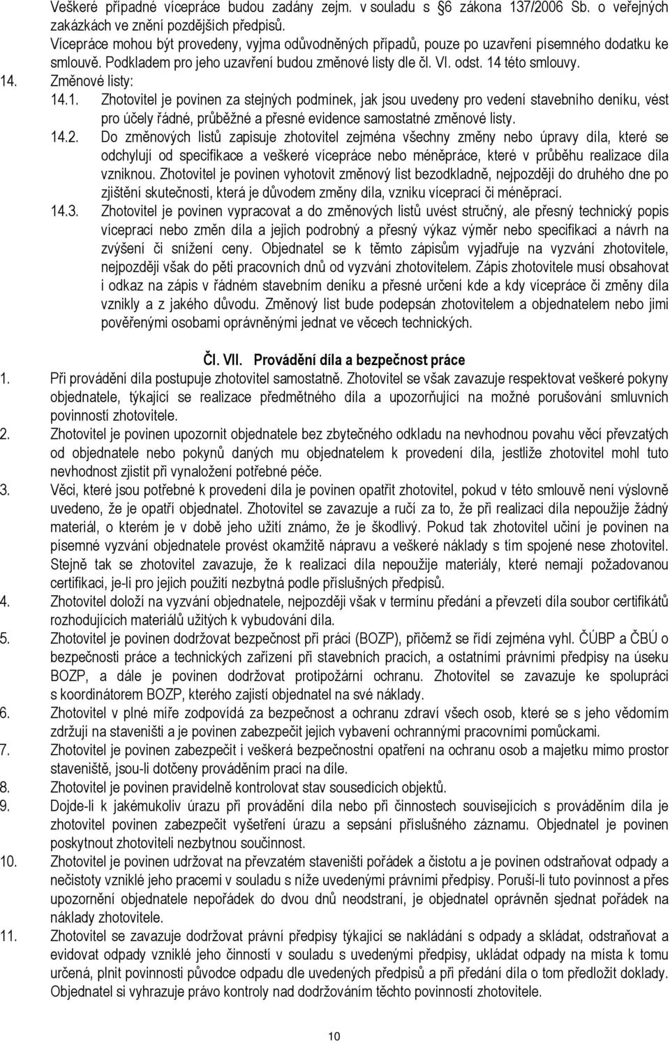 1. Zhotovitel je povinen za stejných podmínek, jak jsou uvedeny pro vedení stavebního deníku, vést pro účely řádné, průběžné a přesné evidence samostatné změnové listy. 14.2.