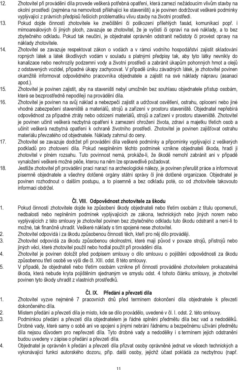 Pokud dojde činností zhotovitele ke znečištění či poškození přilehlých fasád, komunikací popř.
