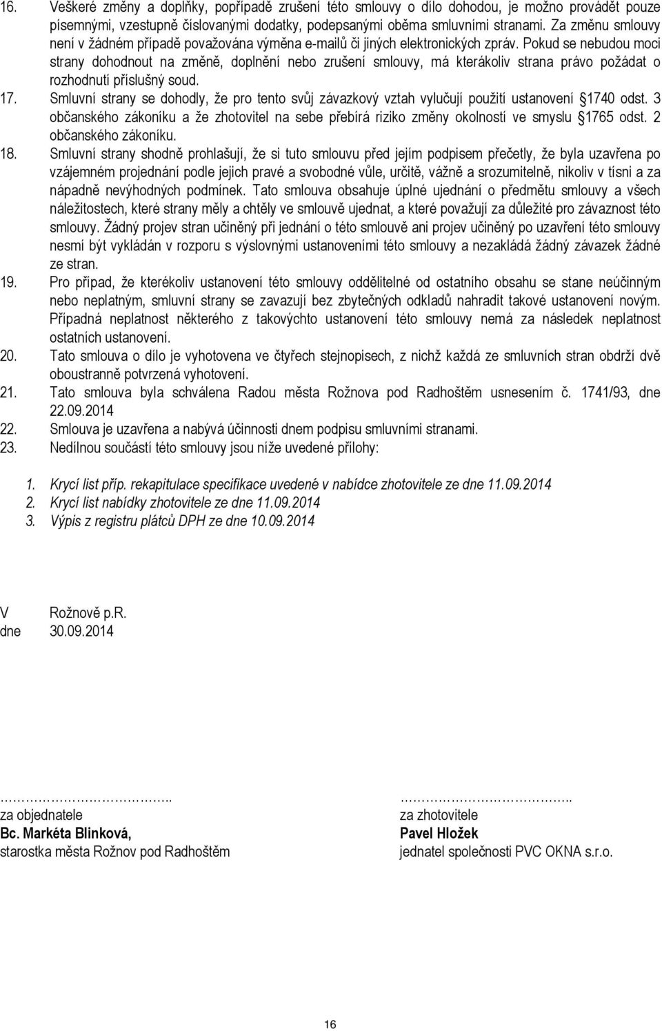 Pokud se nebudou moci strany dohodnout na změně, doplnění nebo zrušení smlouvy, má kterákoliv strana právo požádat o rozhodnutí příslušný soud. 17.