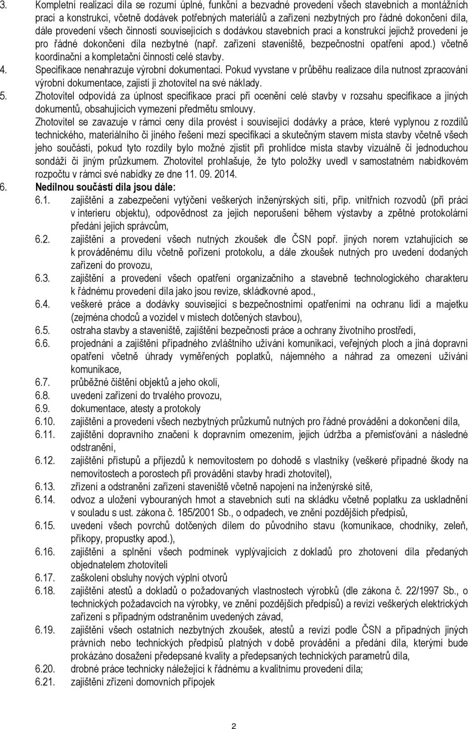 zařízení staveniště, bezpečnostní opatření apod.) včetně koordinační a kompletační činnosti celé stavby. 4. Specifikace nenahrazuje výrobní dokumentaci.