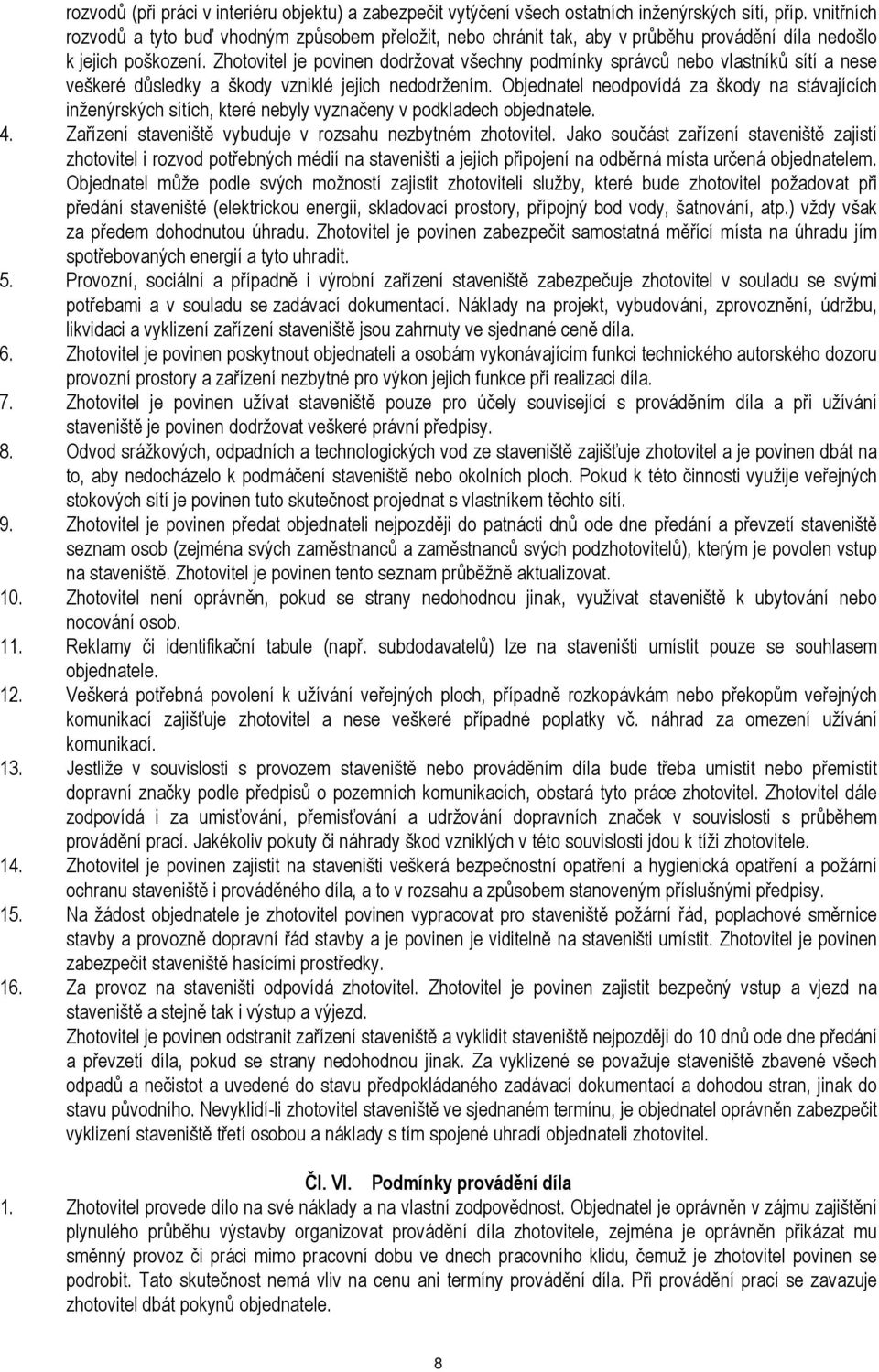 Zhotovitel je povinen dodržovat všechny podmínky správců nebo vlastníků sítí a nese veškeré důsledky a škody vzniklé jejich nedodržením.